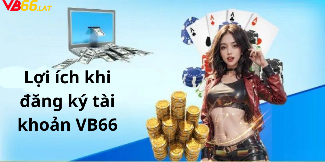 Lợi ích khi đăng ký tài khoản VB66